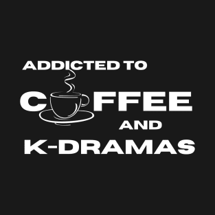 addicted to coffee and kdramas T-Shirt
