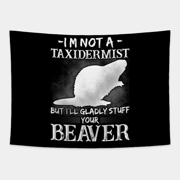 I'm Not A Taxidermist But I'll Gladly Stuff Your Beaver Hunting Tapestry by Murder By Text