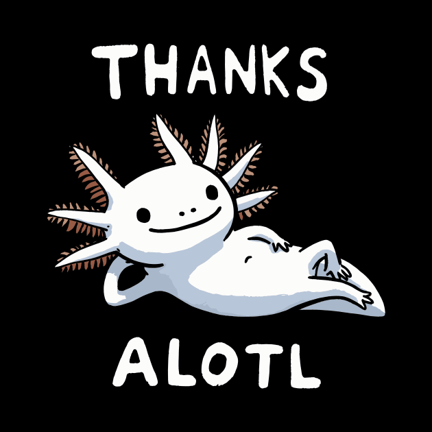 Thanks a lot Axolotl (Back Print) by DoodleDashDesigns