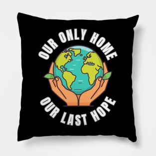 Our Only Home Our Last Hope Planet Earth Environment Saving and Protection Pillow