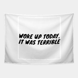 Woke up today. It was terrible Tapestry