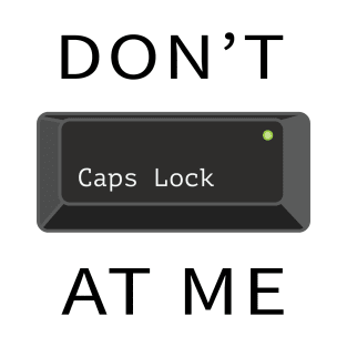 Do not Caps Lock at me T-Shirt