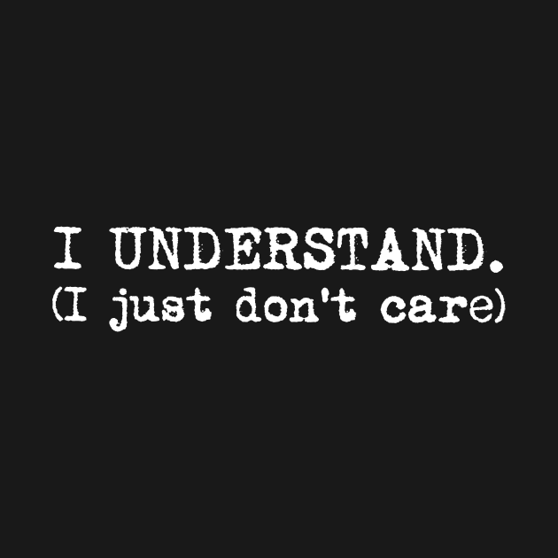 I understand. I just don't care. Typewriter simple text white by AmongOtherThngs