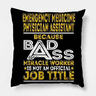 Emergency Medicine Physician Assistant Because Badass Miracle Worker Pillow