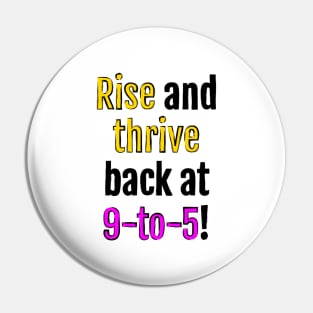 Rise and thrive, back at 9-to-5! Pin