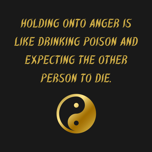 Holding Onto Anger Is Like Drinking Poison And Expecting The Other Person To Die. by BuddhaWay