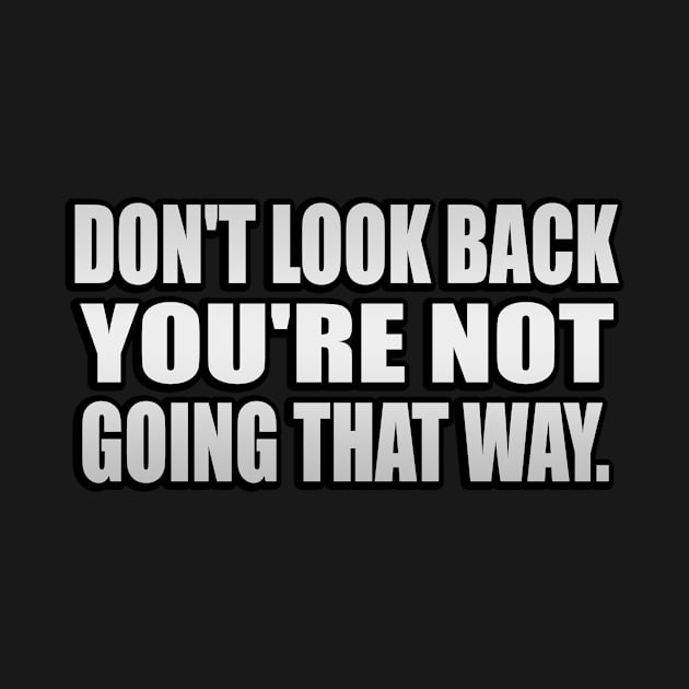 Don't Look Back, You're Not Going That Way by It'sMyTime