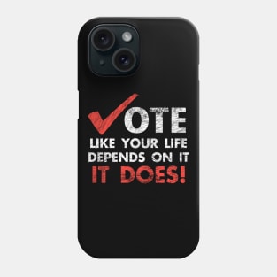 Vote Like Your Life Depends On It Election Phone Case