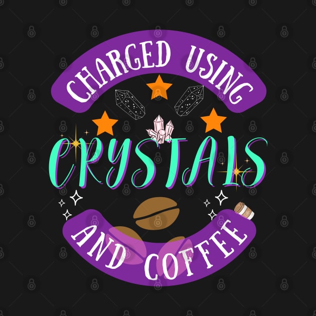 Charged using Crystals and Coffee by Rechtop