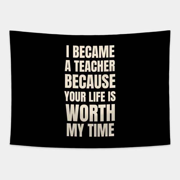 I Became A Teacher Because Your Life Is Worth My Time Typography Tapestry by Petalprints