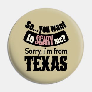 So you want to scary me? Sorry, i´m from Texas Pin