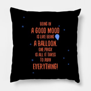 Being in a Good mood is like being a balloon, one prick is all it takes to ruin everything! Pillow