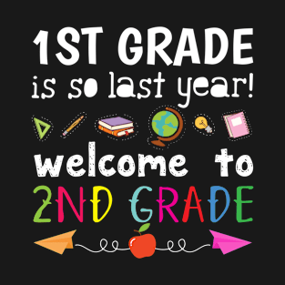 1st Grade Is So Last Year Welcome To Second Grade T-Shirt