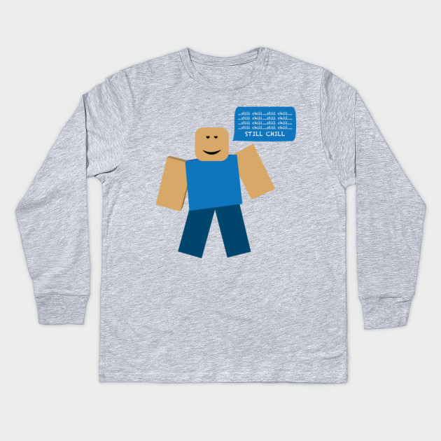 Roblox Still Chill Meme Roblox Meme Kids Long Sleeve T Shirt Teepublic - roblox noob kids long sleeve t shirts teepublic