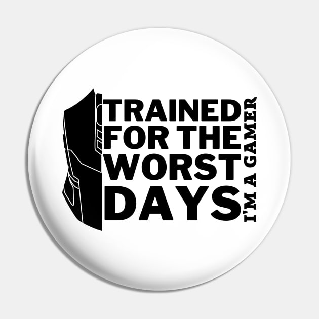 Trained for the worst days - gamer Pin by holy mouse