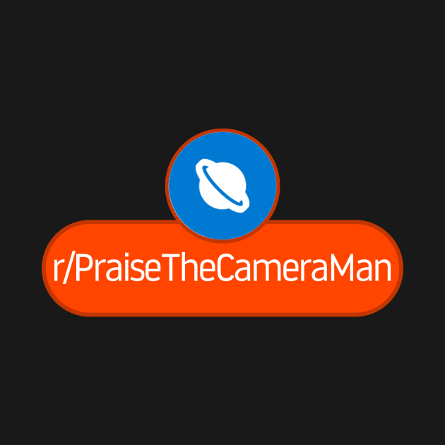 SubReddit: Praise The Camera Man by artsylab