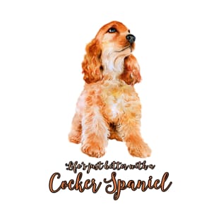 Life's Better With a Cocker Spaniel! Especially for Cocker Spaniel Dog Lovers! T-Shirt