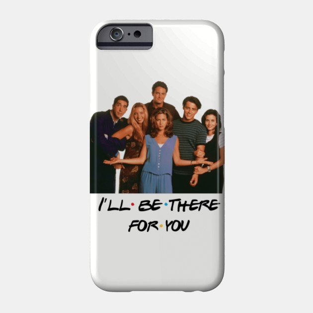 Friends I Ll Be There For You Phone Case Teepublic Friends I Ll Be There For You Phone Case