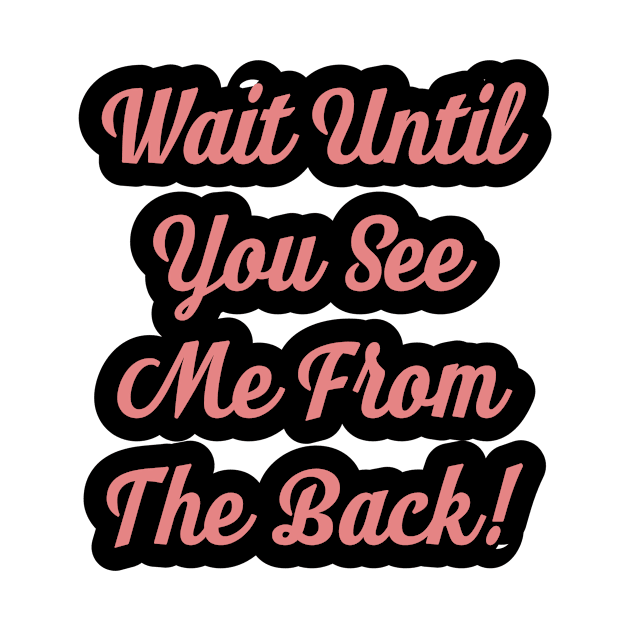 Wait Until You See Me From The Back by BCB Couture 