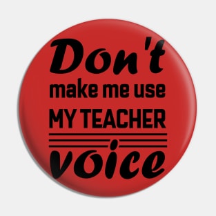 Don't Make Me Use My Teacher Voice , Teacher , School, Back to School Teach Voice Pin