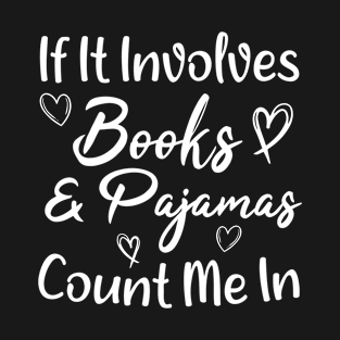 If It Involves Books and Pajamas Count Me In T-Shirt