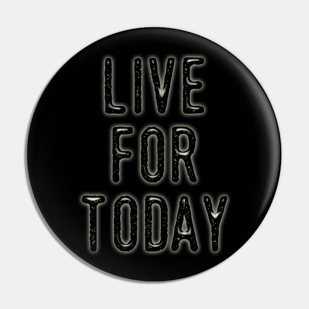 Live For Today Pin by Girona