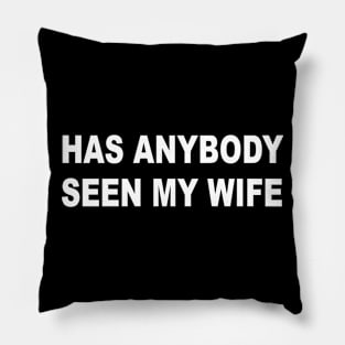 Has Anybody Seen My Wife Pillow