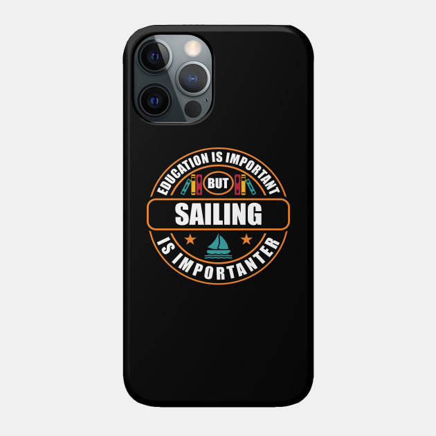 Education Is Important But Sailing Is Importanter - Sailing - Phone Case