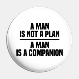 A Man Is Not A Plan A Man Is A Companion Pin