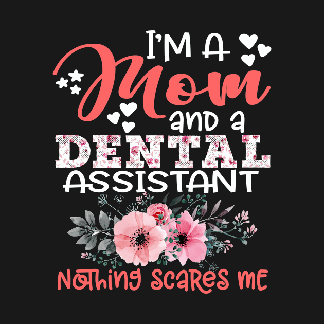 I'm Mom and Dental Assistant Nothing Scares Me Floral Dentist Mother Gift by Kens Shop