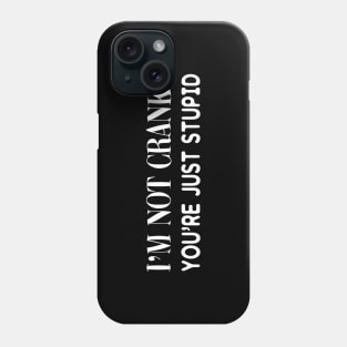 I'm Not Cranky. You're Just Stupid Phone Case