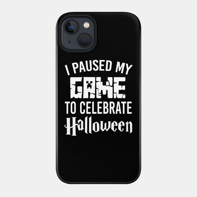 Happy Halloween - I Paused My Game To Celebrate Halloween - Minecraft - Phone Case