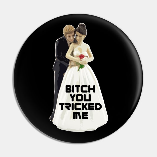 Bitch You Tricked Me Pin by Toby Wilkinson