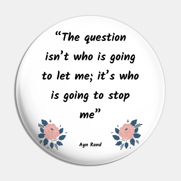 The question isn’t who is going to let me; it’s who is going to stop me Pin by Just Simple and Awesome