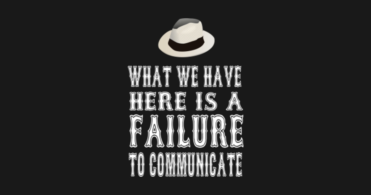 Cool Hand Luke Quote What We Have Here Is A Failure To Communicate