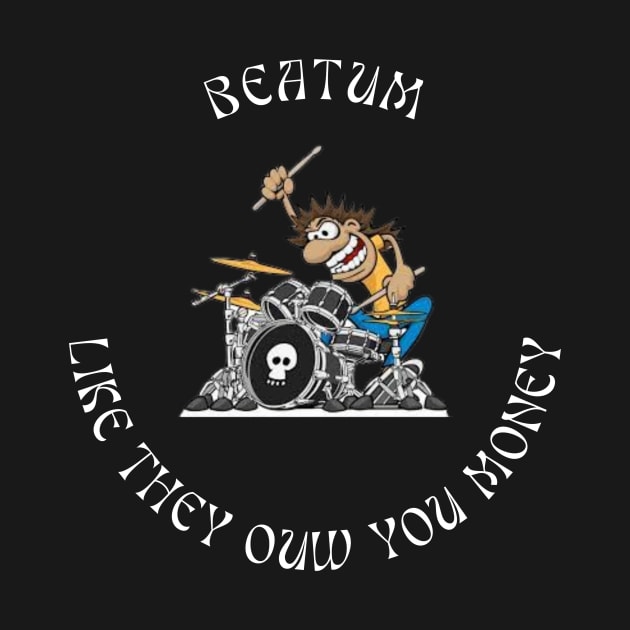 Beatum Like They Owe You Money by Drummer Ts