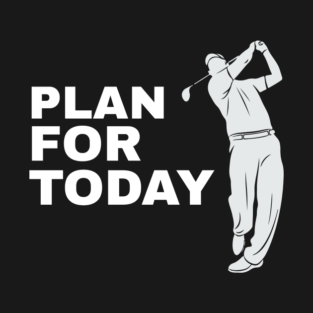 Plan For Today Golfing Golfer Golfing Funny Golf by fromherotozero