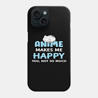 Anime Makes Me Happy You Not So Much Phone Case