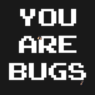 You Are Bugs T-Shirt