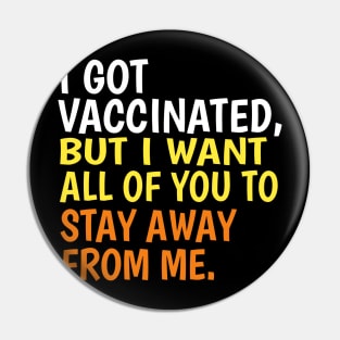 I got vaccinated but I want all of you to stay away from me Pin