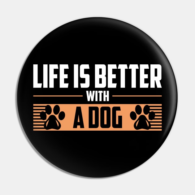 Life Is Better With A Dog Pin by MetropawlitanDesigns