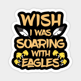 Wish I Was Soaring With Eagles Magnet