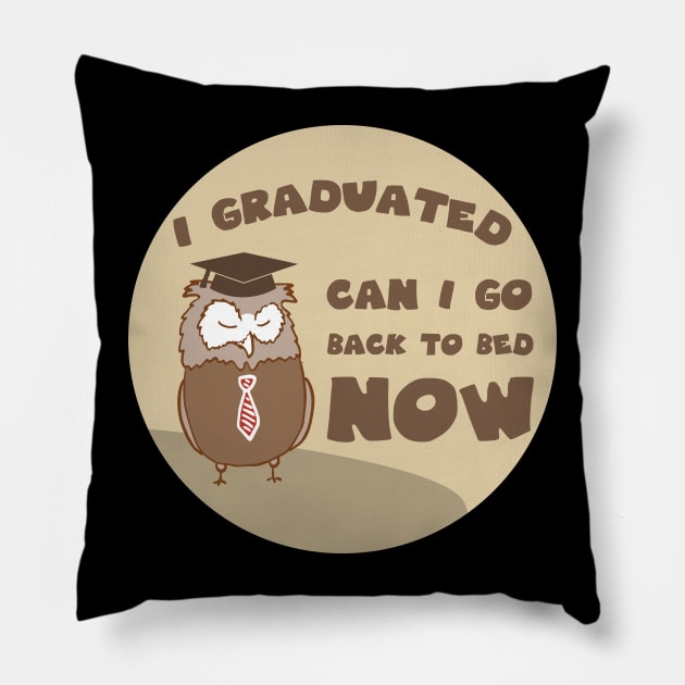 I graduated can I go back to bed now Pillow by GoranDesign