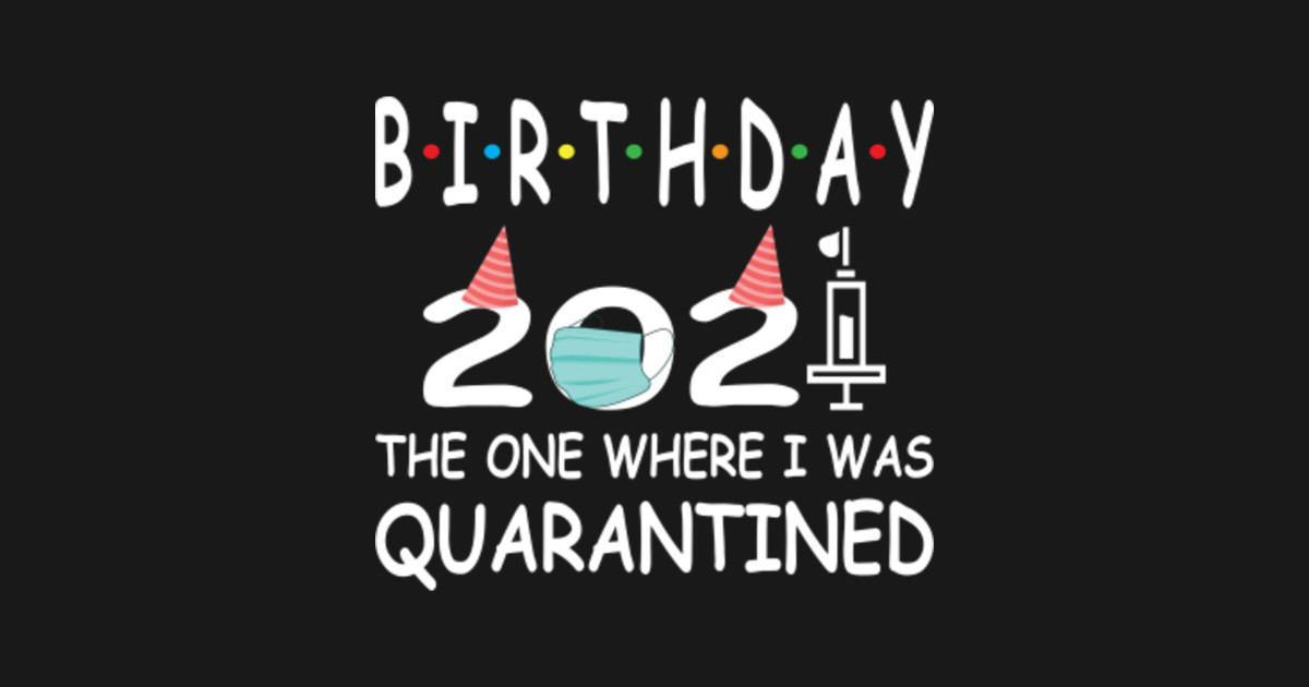 Download Birthday 2021 The One Where I'm Quarantined - Birthday ...