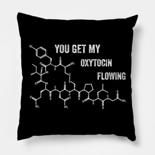 YOU GET MY OXYTOCIN FLOWING Pillow