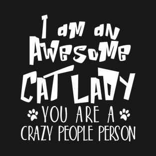 I am awesome cat lady You are a crazy people person T-Shirt