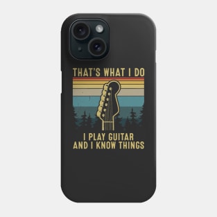 That's What I Do I Play Guitar And I Know Things Phone Case