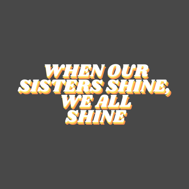 when our sisters shine, we all shine by vsco aesthetic