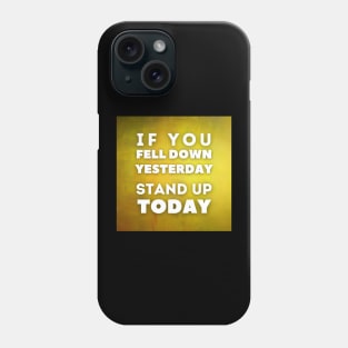 If you feel down yesterday, stand up today, Inspirational and Motivational Quotes Design Phone Case