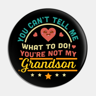 You Can't Tell Me What To Do You're Not My Grandson Pin